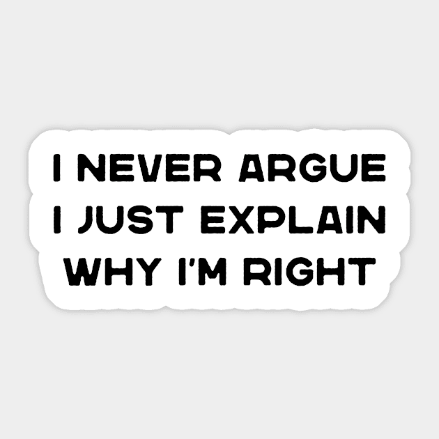 I Never Argue I Just Explain Why I'm Right Funny Saying Sticker by DesignergiftsCie